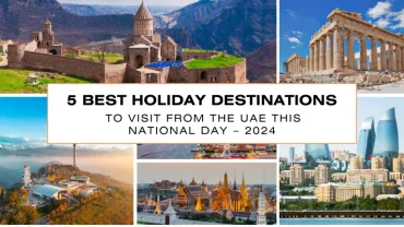 5 Best Holiday Destinations to Visit from the UAE This National Day – 2024