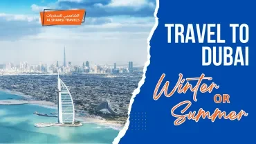 Which is the Best Time to Visit Dubai Winter or Summer?