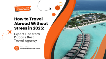 How to Travel Abroad Without Stress in 2025 Expert Tips from Dubai’s Best Travel Agency