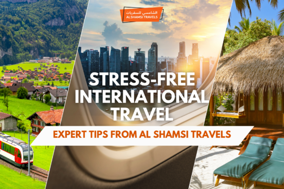 Stress-Free International Travel Expert Tips from Al Shamsi Travels