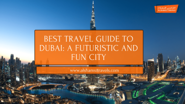 Best Travel Guide to Dubai: A Futuristic and Fun City